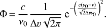 \begin{equation*} \Phi\,{=}\,\frac{c}{\nu_0}\frac{1}{\Delta v \sqrt{2\pi}} ~\textrm{e}^{-\left(\frac{c (\nu_0-\nu)}{\sqrt{2} \Delta v \nu_0}\right)^2}. \end{equation*}