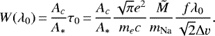 \begin{equation*} W(\lambda_0)\,{=}\,\frac{A_c}{A_*} \tau_0\,{=}\,\frac{A_c}{A_*} \frac{\sqrt{\pi} e^2}{m_e c} \frac{~\tilde{M}}{m_{\textrm{Na}}}\frac{f \lambda_0}{\sqrt{2}\Delta v}. \end{equation*}