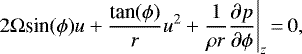 \begin{equation*}2 \Omega {\textrm{sin}}(\phi) u &#x002B; \frac{\textrm{tan}(\phi)}{r} u^{2} &#x002B; \frac{1}{\rho r} \frac{\partial p}{\partial \phi}\Bigg|_z\,{=}\,0, \end{equation*}