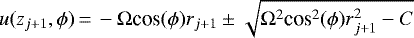 \begin{equation*}u(z_{j&#x002B;1},\phi)\,{=}\,-\Omega {\textrm{cos}}(\phi)r_{j&#x002B;1} \pm \sqrt{\Omega^2 \textrm{cos}^2(\phi) r_{j&#x002B;1}^2 - C} \end{equation*}