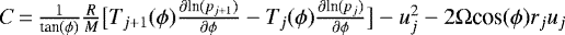 $C\,{=}\,\frac{1}{\textrm{tan}(\phi)}\frac{R}{M} \big[T_{j&#x002B;1}(\phi)\frac{\partial {\textrm{ln}}(p_{j&#x002B;1})}{\partial \phi} - T_{j}(\phi)\frac{\partial {\textrm{ln}}(p_{j})}{\partial \phi}\big ] - u_j^2 - 2\Omega {\textrm{cos}}(\phi) r_j u_j $