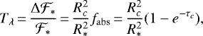 \begin{equation*}T_{\lambda}\,{=}\,\frac{\Delta \mathcal{F}_{\ast}}{\mathcal{F}_{\ast}}\,{=}\,\frac{R_c^2}{R_{\ast}^2} f_{\mathrm{abs}}\,{=}\, \frac{R_c^2}{R_{\ast}^2} (1-e^{-\tau_c}), \end{equation*}