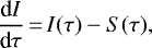 \begin{equation*} \frac{\textrm{d}I}{\textrm{d}\tau}\,{=}\,I(\tau) - S(\tau), \end{equation*}