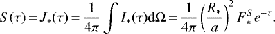 \begin{equation*} S(\tau)\,{=}\,J_{\ast}(\tau)\,{=}\,\frac{1}{4\pi} \int I_{\ast}(\tau) \textrm{d}\Omega\,{=}\,\frac{1}{4\pi} \left(\frac{R_{\ast}}{a}\right)^2 F_{\ast}^{S} e^{-\tau}. \end{equation*}