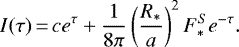 \begin{equation*} I(\tau)\,{=}\,ce^{\tau}&#x002B;\frac{1}{8\pi}\left(\frac{R_{\ast}}{a}\right)^2F_{\ast}^{S} e^{-\tau}. \end{equation*}