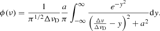 $$ \begin{aligned} \phi (\nu ) = \frac{1}{\pi ^{1/2}\Delta \nu _\mathrm{D} }\frac{a}{\pi }\int _{-\infty }^{\infty }\frac{{e}^{-y^2}}{\left(\frac{\Delta \nu }{\Delta \nu _\mathrm{D} }-y \right)^2 + a^2} \mathrm{d} y. \end{aligned} $$