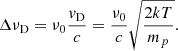 $$ \begin{aligned} \Delta \nu _\mathrm{D} = \nu _0 \frac{v_\mathrm{D} }{c}= \frac{\nu _0}{c}\sqrt{\frac{2kT}{m_p}}. \end{aligned} $$