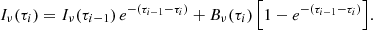 $$ \begin{aligned} I_\nu (\tau _i) = I_\nu (\tau _{i-1}) \,{e}^{-(\tau _{i-1}-\tau _{i})} + B_\nu (\tau _{i})\,\Big [1-{e}^{-(\tau _{i-1} - \tau _{i})}\Big ]. \end{aligned} $$