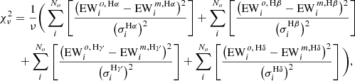 $$ \begin{aligned}&\chi ^2_\nu = \frac{1}{\nu }\Bigg ( \sum _i^{N_o}\left[\frac{\big (\mathrm{EW}^{\,o,\,\mathrm{H}\alpha }_i - \mathrm{EW}^{\,m,\mathrm{H}\alpha }_i\big )^2}{\big (\sigma ^{\mathrm{H}\alpha }_{i}\big )^2}\right] + \sum _i^{N_o}\left[\frac{\big (\mathrm{EW}^{\,o,\,\mathrm{H}\beta }_i - \mathrm{EW}^{\,m,\mathrm{H}\beta }_i\big )^2}{\big (\sigma ^{\mathrm{H}\beta }_{i}\big )^2}\right]\nonumber \\&\qquad + \sum _i^{N_o}\left[\frac{\big (\mathrm{EW}^{\,o,\,\mathrm{H}\gamma }_i - \mathrm{EW}^{\,m,\mathrm{H}\gamma }_i\big )^2}{\big (\sigma ^{\mathrm{H}\gamma }_{i}\big )^2}\right] + \sum _i^{N_o}\left[\frac{\big (\mathrm{EW}^{\,o,\,\mathrm{H}\delta }_i - \mathrm{EW}^{\,m,\mathrm{H}\delta }_i\big )^2}{\big (\sigma ^{\mathrm{H}\delta }_{i}\big )^2}\right]\Bigg ), \end{aligned} $$