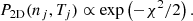 $$ \begin{aligned} P_{\rm 2D}(n_j,T_j) \propto \exp \left( -\chi ^2/2 \right). \end{aligned} $$