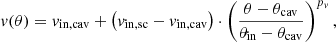 $$ \begin{aligned} v(\theta ) = v_{\rm in,cav} + \left( v_{\rm in, sc} - v_{\rm in,cav} \right) \cdot \left( \frac{ \theta - \theta _{\rm cav} }{ \theta _{\rm in} - \theta _{\rm cav}} \right)^{p_{v}}, \end{aligned} $$