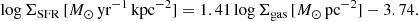 $$ \begin{aligned} \log {\Sigma _{\rm SFR}}\,[{M}_\odot \,\mathrm{yr}^{-1}\,\mathrm{kpc}^{-2}] = 1.41 \log {\Sigma _{\rm gas}}\,[{M}_\odot \,\mathrm{pc}^{-2}] - 3.74. \end{aligned} $$