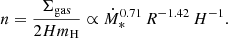 $$ \begin{aligned} n = \frac{\Sigma _{\rm gas}}{2 H m_{\rm H}} \propto \dot{M}_*^{0.71}\,R^{-1.42}\,H^{-1}. \end{aligned} $$