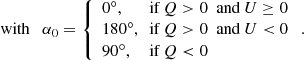 $$ \begin{aligned}&\text{ with}\ \ \ \alpha _{0} = {\left\{ \begin{array}{ll} 0 ^\circ , \ \ \ \ \ \text{ if} \ Q > 0 \ \text{ and} \ U \ge 0 \\ 180 ^\circ ,\ \text{ if} \ Q > 0 \ \text{ and} \ U < 0 \quad . \\ 90 ^\circ ,\ \ \ \text{ if} \ Q < 0 \end{array}\right.} \end{aligned} $$