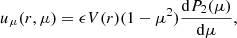 $$ \begin{aligned} u_{\mu } (r, \mu )&= \epsilon V(r) (1-\mu ^2) \frac{\mathrm{d}P_2(\mu )}{\mathrm{d}\mu } , \end{aligned} $$