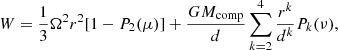 $$ \begin{aligned} W = \frac{1}{3} \Omega ^2 r^2 [1-P_2(\mu )] + \frac{GM_{\rm comp}}{d} \sum _{k=2}^{4} \frac{r^k}{d^k} P_k(\nu ) , \end{aligned} $$