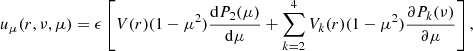 $$ \begin{aligned} u_{\mu }(r, \nu , \mu )&= \epsilon \left[ V(r) (1-\mu ^2) \frac{\mathrm{d}P_2(\mu )}{\mathrm{d}\mu } + \sum _{k=2}^{4} V_k(r) (1-\mu ^2) \frac{\partial P_k(\nu )}{\partial \mu } \right] ,\end{aligned} $$