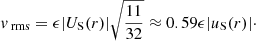 $$ \begin{aligned} v_{\text{ rms}} = \epsilon |U_{\rm S}(r)| \sqrt{\frac{11}{32} } \approx 0.59 \epsilon |u_{\rm S}(r)|\cdot \end{aligned} $$
