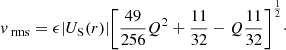 $$ \begin{aligned} v_{\text{ rms}} = \epsilon |U_{\rm S}(r)| \Bigg [\frac{49}{256}Q^2 +\frac{11}{32} -Q \frac{11}{32}\Bigg ]^{\frac{1}{2}}\cdot \end{aligned} $$
