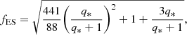 $$ \begin{aligned} f_{\rm ES}= \sqrt{\frac{441}{88} \bigg (\frac{q_*}{q_*+1}\bigg ) ^2 +1 + \frac{3q_*}{q_*+1}}, \end{aligned} $$