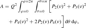 $$ \begin{aligned} {A }&=Q^2 \int _{\varphi =0}^{\varphi =2\pi } \int _{\theta =0}^{\theta =\pi } \Bigg [ P_2(\nu )^2 + P_3(\nu )^2\nonumber \\&\quad + P_4(\nu )^2 + 2P_2(\nu )P_4(\nu ) \Bigg ]\,\mathrm{d}\theta \,\mathrm{d}\varphi , \end{aligned} $$