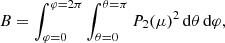$$ \begin{aligned} B = \int _{\varphi =0}^{\varphi =2\pi } \int _{\theta =0}^{\theta =\pi } P_2(\mu )^2\,\mathrm{d}\theta \,\mathrm{d}\varphi , \end{aligned} $$