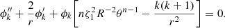 $$ \begin{aligned} \phi _k ^{\prime \prime } + \frac{2}{r} \phi _k^{\prime } + \phi _k \bigg [ n \zeta _1 ^{2} R^{ -2} \theta ^{{n-1}} - \frac{k(k+1)}{r^2}\bigg ] =0 . \end{aligned} $$