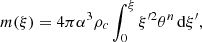 $$ \begin{aligned} m(\xi ) = 4 \pi \alpha ^3 \rho _c \int _0^{\xi } \xi ^{\prime 2} \theta ^n\,\mathrm{d}\xi ^{\prime } , \end{aligned} $$