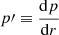 $ p\prime \equiv \frac{\mathrm{d}p}{\mathrm{d}r} $