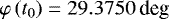 $\varphi\left(t_{0}\right) =29.3750\,\textrm{deg}$
