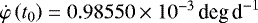 $\dot\varphi\left(t_{0}\right)=0.98550\times10^{-3}\,\textrm{deg\,d}^{-1}$