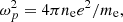 $$ \begin{aligned}&\omega _p^2 = 4 \pi n_{\rm e} e^2 / m_{\rm e}, \end{aligned} $$