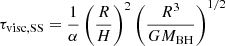 $$ \begin{aligned} \tau _{\rm visc,SS} = {1 \over \alpha } \left({R \over H}\right)^2 \left( {R^3 \over G M_{\rm BH}}\right)^{1/2} \end{aligned} $$