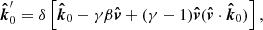 $$ \begin{aligned} \boldsymbol{\hat{k}}^{\prime}_0= \delta \left[ \boldsymbol{\hat{k}}_0 - \gamma \beta \boldsymbol{\hat{v}} + (\gamma -1) \boldsymbol{\hat{v}} (\boldsymbol{\hat{v}}\cdot \boldsymbol{\hat{k}}_0 ) \right], \end{aligned} $$