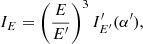$$ \begin{aligned} I_{E} = \left(\frac{E}{E^{\prime}}\right)^3 I^{\prime}_{E ^{\prime}} (\alpha ^{\prime}), \end{aligned} $$