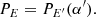 $$ \begin{aligned} P_{E}= P_{E ^{\prime}}(\alpha ^{\prime}). \end{aligned} $$