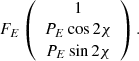 $$ \begin{aligned} F_E \left( \begin{array}{c} 1 \\ P_E\cos 2\chi \\ P_E \sin 2\chi \end{array} \right). \end{aligned} $$