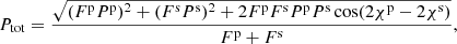 $$ \begin{aligned} P_{\rm tot} = \frac{\sqrt{(F^\mathrm{p}P^\mathrm{p})^2+(F^\mathrm{s}P^\mathrm{s})^2 + 2F^\mathrm{p}F^\mathrm{s}P^\mathrm{p}P^\mathrm{s} \cos (2\chi ^\mathrm{p}- 2\chi ^\mathrm{s})}}{F^\mathrm{p}+F^\mathrm{s}}, \end{aligned} $$