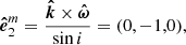 $$ \begin{aligned} \boldsymbol{\hat{e}}_2^{m}&=\frac{\boldsymbol{\hat{k}} \times \boldsymbol{\hat{\omega }}}{\sin i} = (0,-1,0), \end{aligned} $$