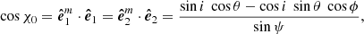 $$ \begin{aligned} \cos \chi _0 = \boldsymbol{\hat{e}}_1^{m} \cdot \boldsymbol{\hat{e}}_1 = \boldsymbol{\hat{e}}_2^{m} \cdot \boldsymbol{\hat{e}}_2 = \frac{\sin i\ \cos \theta - \cos i\ \sin \theta \ \cos \phi }{\sin \psi }, \end{aligned} $$