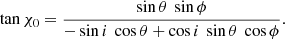 $$ \begin{aligned} \tan \chi _0= \frac{\sin \theta \ \sin \phi }{-\sin i\ \cos \theta + \cos i\ \sin \theta \ \cos \phi }. \end{aligned} $$