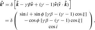 $$ \begin{aligned}&\boldsymbol{\hat{k^{\prime}}}= \delta \left[ \boldsymbol{\hat{k}} - \gamma \beta \boldsymbol{\hat{v}} + (\gamma -1) \boldsymbol{\hat{v}} (\boldsymbol{\hat{v}}\cdot \boldsymbol{\hat{k}} ) \right] \nonumber \\&\quad = \delta \left( \begin{array}{c} \sin i + \sin \phi \ [\gamma \beta -(\gamma -1)\cos \xi ] \\ - \cos \phi \ [\gamma \beta -(\gamma -1)\cos \xi ] \\ \cos i \\ \end{array} \right) , \end{aligned} $$
