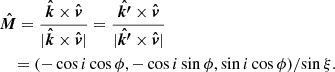 $$ \begin{aligned}&\boldsymbol{\hat{M}} = \frac{\boldsymbol{\hat{k}} \times \boldsymbol{\hat{v}} }{|\boldsymbol{\hat{k}} \times \boldsymbol{\hat{v}} |} = \frac{\boldsymbol{\hat{k^{\prime}}} \times \boldsymbol{\hat{v}} }{|\boldsymbol{\hat{k^{\prime}}}\times \boldsymbol{\hat{v}} |} \nonumber \\&\quad = {\left( -\cos i \cos \phi , -\cos i \sin \phi , \sin i \cos \phi \right) } / { \sin \xi }. \end{aligned} $$