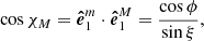 $$ \begin{aligned}&\cos \chi _{M} = \boldsymbol{\hat{e}}^{m}_1 \cdot \boldsymbol{\hat{e}}^{M}_1 = \frac{\cos \phi }{\sin \xi } , \end{aligned} $$
