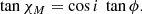 $$ \begin{aligned} \tan \chi _{M} =\cos i\ \tan \phi . \end{aligned} $$