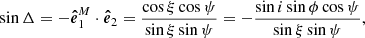 $$ \begin{aligned} \sin \Delta&= - \boldsymbol{\hat{e}}^{M}_1 \cdot \boldsymbol{\hat{e}}_2 = \frac{\cos \xi \cos \psi }{\sin \xi \sin \psi } = - \frac{\sin i \sin \phi \cos \psi }{\sin \xi \sin \psi } , \end{aligned} $$