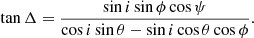 $$ \begin{aligned} \tan \Delta = \frac{\sin i \sin \phi \cos \psi }{\cos i \sin \theta - \sin i \cos \theta \cos \phi } . \end{aligned} $$