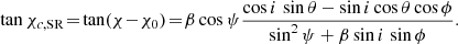 $$ \begin{aligned} \tan \chi _{c, \mathrm{SR}} \! =\! \tan ( \chi \!-\!\chi _0) \! =\! \beta \cos \psi \frac{\cos i\, \sin \theta - \sin i \cos \theta \cos \phi }{\sin ^2 \psi + \beta \sin i\, \sin \phi } . \end{aligned} $$