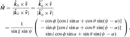$$ \begin{aligned}&\boldsymbol{\hat{M}} = \frac{\boldsymbol{\hat{k}}_0 \times \boldsymbol{\hat{v}} }{|\boldsymbol{\hat{k}}_0 \times \boldsymbol{\hat{v}} |} = \frac{\boldsymbol{\hat{k}}^{\prime}_0 \times \boldsymbol{\hat{v}} }{|\boldsymbol{\hat{k}}^{\prime}_0\times \boldsymbol{\hat{v}} |} \\&\quad =\frac{1}{\sin \xi \sin \psi } \left( \begin{array}{c} -\cos \phi \ [\cos i \sin \alpha + \cos \theta \sin (\psi -\alpha )] \\ -\sin \phi \ [\cos i \sin \alpha + \cos \theta \sin (\psi -\alpha )] \\ \sin i \cos \phi \sin \alpha + \sin \theta \sin (\psi -\alpha ) \end{array} \right) , \nonumber \end{aligned} $$