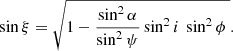 $$ \begin{aligned} \sin \xi = \sqrt{ 1 - \frac{\sin ^2\alpha }{\sin ^2\psi } \sin ^2 i\ \sin ^2\phi \ } . \end{aligned} $$